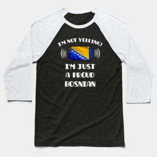 I'm Not Yelling I'm A Proud Bosnian or Herzegovinian - Gift for Bosnian or Herzegovinian With Roots From Bosnia And Herzegovina Baseball T-Shirt